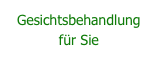 Gesichtsbehandlung für Sie
